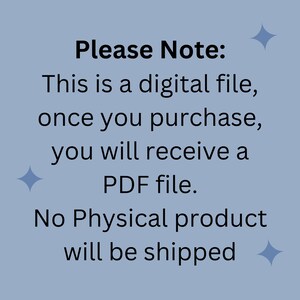 May include: A digital file notice on a pale blue background. Text states: "Please Note: This is a digital file, once you purchase, you will receive a PDF file. No Physical product will be shipped."
