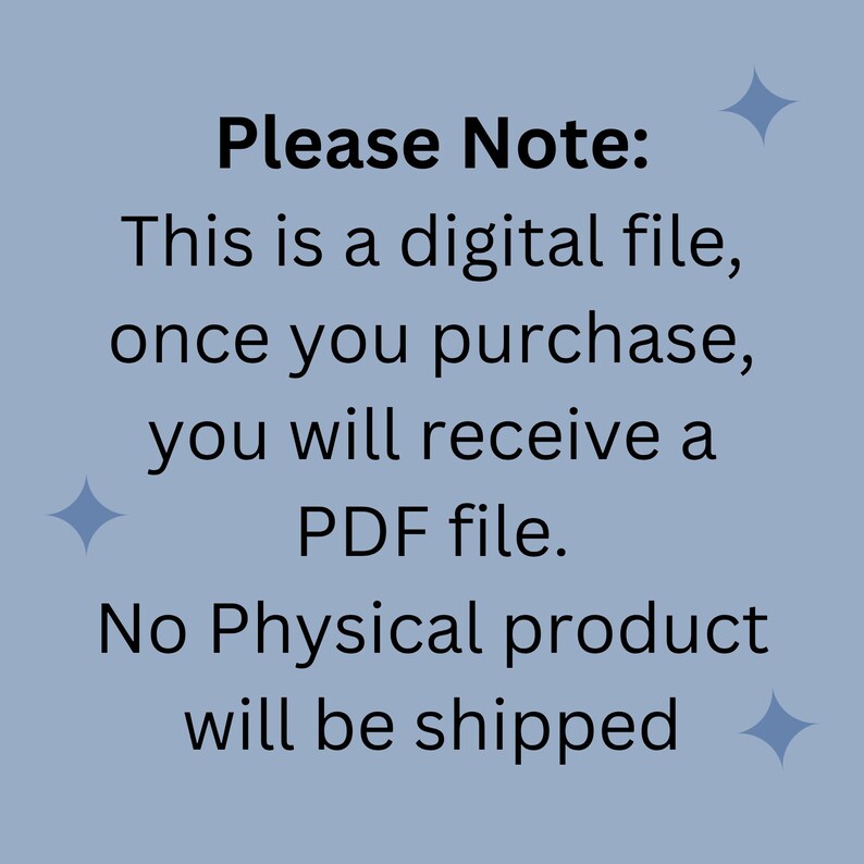 May include: A digital file notice on a pale blue background. Text states: "Please Note: This is a digital file, once you purchase, you will receive a PDF file. No Physical product will be shipped."