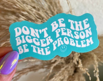 Don&#39;t Be The Bigger Person, Be The Problem Sticker | Funny Stickers | Sarcastic | Waterproof