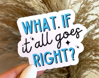 What If It All Goes Right? Sticker, Mental Health, Positive Affirmation Stickers, Trendy