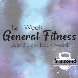 May include: A graphic with a galaxy background and the text "12 - Week General Fitness Just 2 Days Each Week!" with a logo for "transcend FITNESS & PERFORMANCE" featuring a kettlebell.
