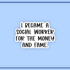 I Became a Social Worker for the MONEY and FAME Sticker or Magnet | Sarcastic Sticker | Funny Sticker