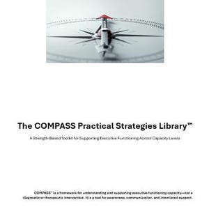 May include: A document titled The COMPASS Practical Strategies Library: A Strength-Based Toolkit for Supporting Executive Functioning Across Capacity Levels. It features a graphic of a compass with a red needle and copyright text at the bottom.
