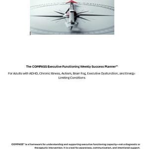 May include: A weekly success planner titled The COMPASS Executive Functioning Weekly Success Planner for adults with ADHD, chronic illness, autism, brain fog, executive dysfunction, and energy-limiting conditions, featuring a compass graphic.