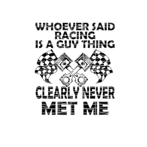 Layered whoever said racing is a guy thing never met me SVG , racing SVG , Clip Art, Cuttable Files, Digital Downloads, svg, dxf, png