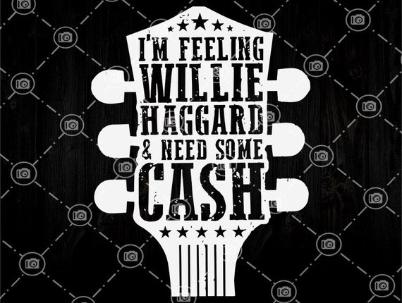 Im Feeling Willie Haggard And Need Some Cash Svg Guitar Svg Etsy