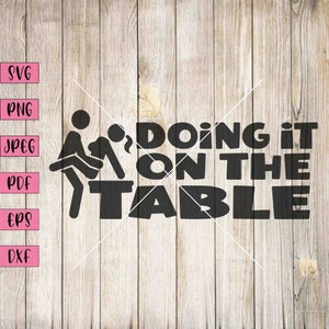 Doing It On The Table Svg, Adult Humor Svg, Funny Adult Svg, Sexy Svg, Sexy Stickers, Inappropriate Stickers, Inappropriate Shirts, Rude Svg