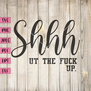 Funny Rude Svg: Shhh, Ut the F*ck Up Clipart (Digital Download)