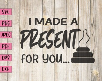I Made A Present For You, Funny Shirts, Funny Tshirts, Funny Saying Svg, Funny Saying Sign, Funny Rude Mug, Funny Rude Svg, Offensive Gifts
