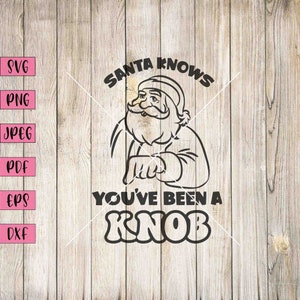 May include: Black and white illustration of Santa Claus with the text "Santa Knows You've Been A Knob".