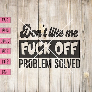 Sarcastic SVG Design: Don't Like Me, Problem Solved (Digital Download)