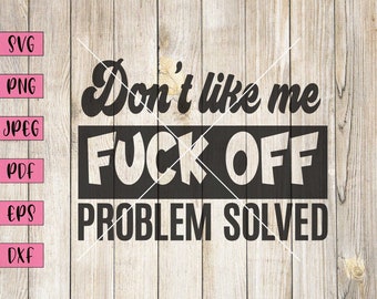 Sarcastic SVG Design: Don't Like Me, Problem Solved (Digital Download)
