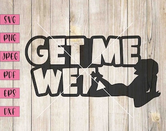 May include: Black graphic design with the text "GET ME WET" and a silhouette of a person. The design is on a wooden background. The image also includes file type labels: SVG, PNG, JPEG, PDF, EPS, and DXF.