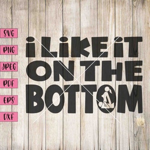 I Like It On The Bottom Svg, Adult Humor Svg, Funny Adult Svg, Sexy Svg, Sexy Sticker, Sexy Stickers, Sexy Planner Stickers, Funny Svg, Svg
