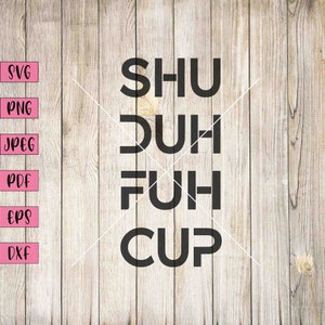 Shu Duh Fuh Cup Svg, Funny Sarcasm Shirt, Sarcasm Sign, Swearing Svg, Swearing Print, Swearing Stickers, Inappropriate Stickers, Rude Svg