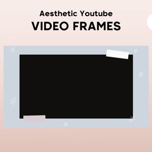 May include: A light blue frame with a black rectangle in the center. The frame has white stars and two pieces of tape on it. The text "Aesthetic Youtube VIDEO FRAMES" is above the frame and the number "6" is in a circle to the right of the frame.