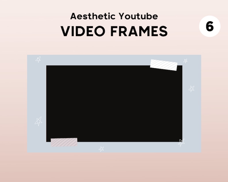 May include: A light blue frame with a black rectangle in the center. The frame has white stars and two pieces of tape on it. The text "Aesthetic Youtube VIDEO FRAMES" is above the frame and the number "6" is in a circle to the right of the frame.