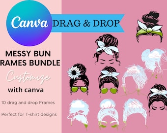 May include: A set of 10 customizable messy bun frames for use in Canva. The frames are in black and white, with some featuring sunglasses and flowers. The text "Canva DRAG & DROP" and "MESSY BUN FRAMES BUNDLE" is visible in the image.  The text "Customize with canva" is also visible.  The text "10 drag and drop Frames" and "Perfect for T-shirt designs" is also visible.