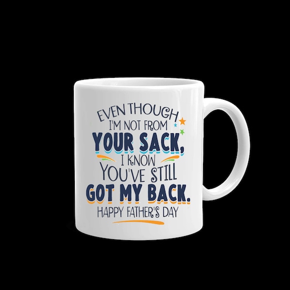 Even Though I/'M Not From Your Sack I Know You/'Ve Still Got My Back Mug Funny Cup