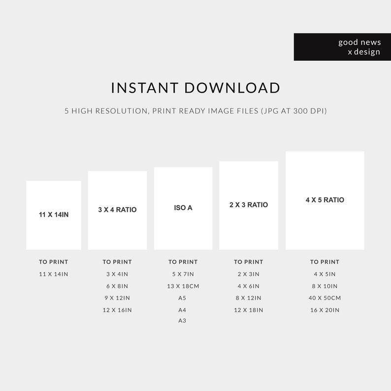 May include: A white graphic with the text "INSTANT DOWNLOAD" and print size ratios. The image includes sizes like 11 x 14 inches, 3 x 4 ratio, ISO A, 2 x 3 ratio, and 4 x 5 ratio. The text "good news x design" is in the upper right corner.