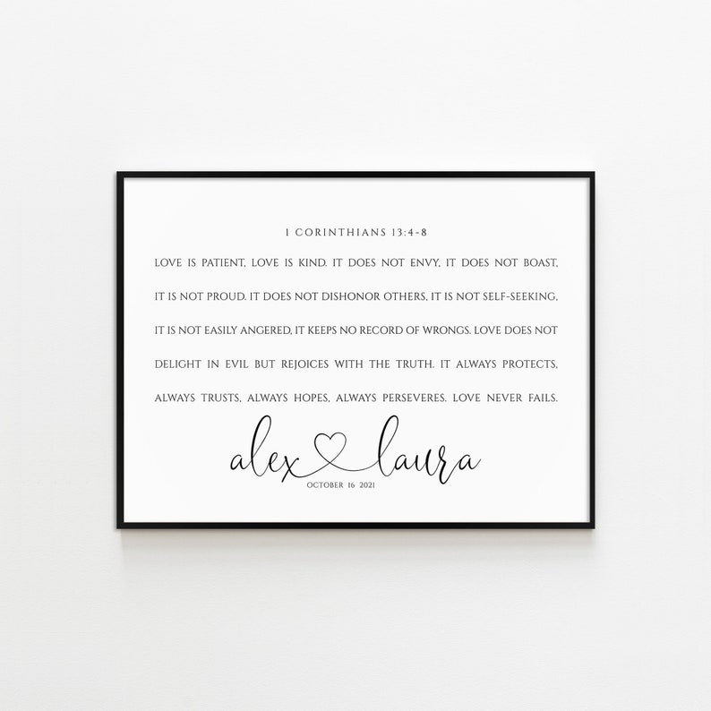 May include: Black and white printable art print with a quote from the Bible, 1 Corinthians 13:4-8, about love. The quote reads "Love is patient, love is kind. It does not envy, it does not boast, it is not proud. It does not dishonor others. It is not self-seeking. It is not easily angered, it keeps no record of wrongs. Love does not delight in evil but rejoices with the truth. It always protects, always trusts, always hopes, always perseveres. Love never fails." The print also includes the names "alex & laura" and the date "October 16, 2021".