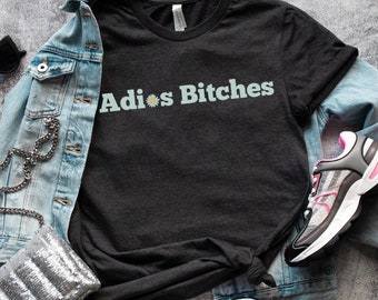 Adios bitches funny sarcastic no drama Hispanic tshirt