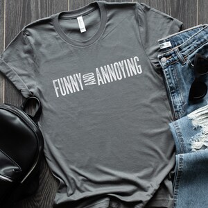 Funny and annoying funny tee, sarcastic annoying tshirt,  attitude
