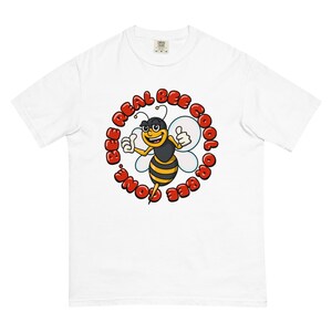 BEE Real BEE Cool or BEE Gone T Shirt