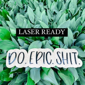 May include: Laser ready wooden sign with the text "DO. EPIC. SHIT." in black lettering on a white background. The sign is surrounded by green leaves.