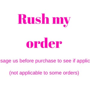 May include: Pink text on a white background reads "Rush my order *message us before purchase to see if applicable (not applicable to some orders)"