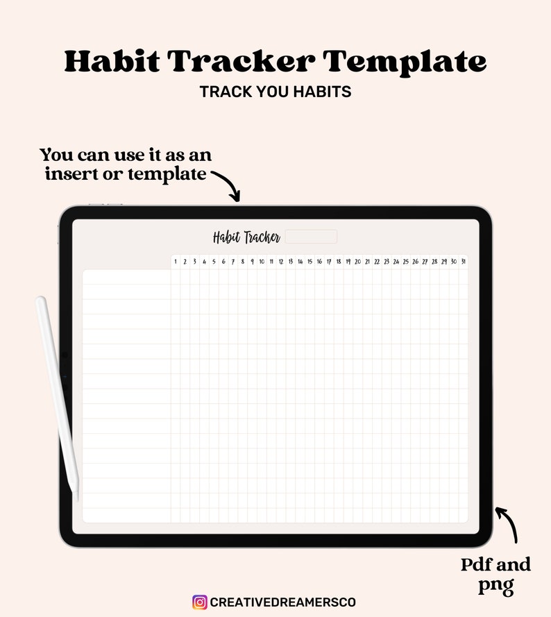 May include: A digital tablet displaying a blank habit tracker template with a grid layout and numbered days of the month. The text "Habit Tracker" is at the top of the template. The text "Track You Habits" is above the template. The text "You can use it as an insert or template" is above the tablet. The text "Pdf and png" is below the tablet. The text "CREATIVEDREAMERSCO" is below the tablet.