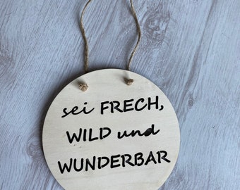 Holzschild: Sei Frech, Wild und Wnderbar, Geschenk zur Geburt, Holz Deko