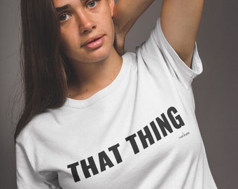 THAT THING T-Shirt - Graphic Tees, Graphic T Shirt, Statement Tee, Tumblr Shirts, Slogan Tees, Graphic Tees for women, Graphic Tshirt, Tees