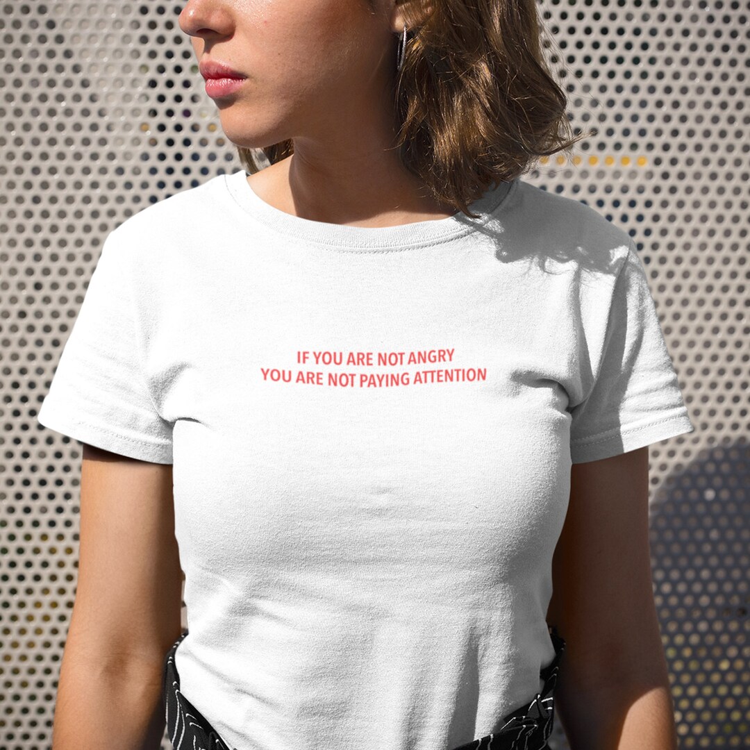 If You Are Not Angry You Are Not Paying Attention T-shirt (white ...