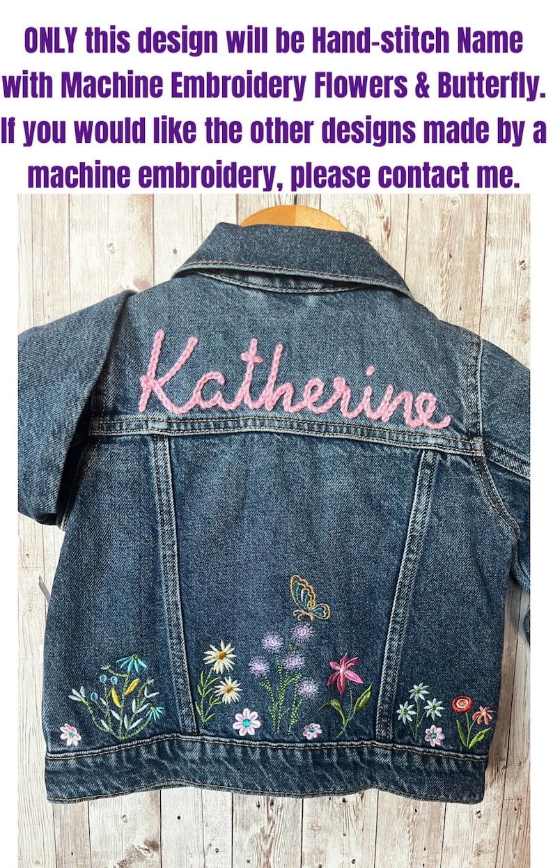 May include: A denim jacket with the name "Katherine" embroidered in pink thread on the back. The jacket features machine embroidery of flowers and a butterfly. The text on the image says "ONLY this design will be Hand-stitch Name with Machine Embroidery Flowers & Butterfly."