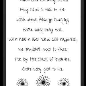 May include: Black and white printable wall art with a handwritten quote about gratitude. The quote reads: "Thank God for dirty dishes, they have a tale to tell. While other folks go hungry, we're doing very well. With health and home and happiness, we shouldn't need to fuss. For by this stack of evidence, God's very good to us."