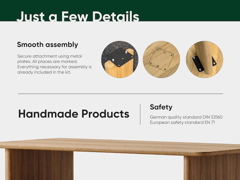 May include: Image showing details of a wooden table assembly. Text reads "Just a Few Details", "Smooth assembly", and "Handmade Products". The image also shows the German and European safety standards.