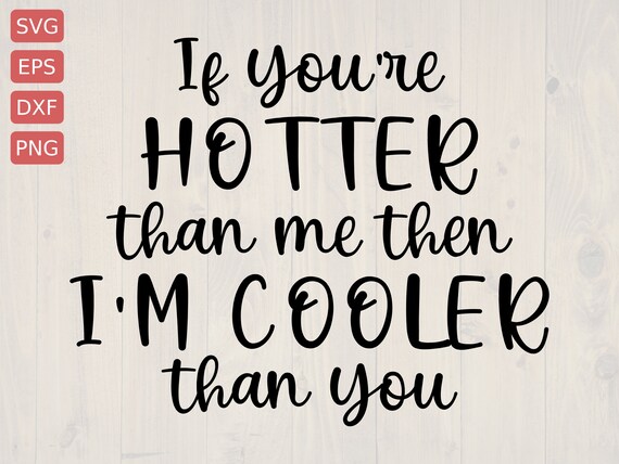 If You Re Hotter Than Me Then I M Cooler Than You Svg Etsy