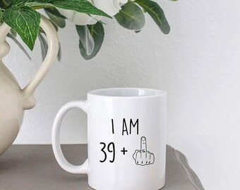 I’m 39 Plus 1 Mug, Funny 40th Birthday Gift, Cheeky Birthday Mug for Her or Him, Age Joke Coffee Mug