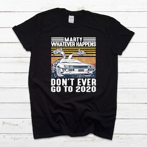 Marty Whatever Happens T Shirt, Funny T Shirt, Unisex Tee, Back To The Future, 2020 Sucks, Vintage Retro T Shirt, Movie T Shirt 2655