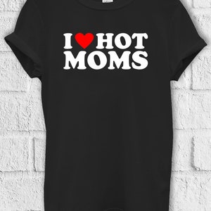 I Love Hot Moms T shirt Hoodie Sweatshirt Baseball Pullover Men Women Unisex Baggy Boyfriend Shirt 3412