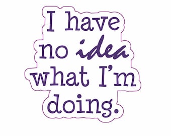 I Have No Idea What I'm Doing Sticker - Funny Sarcastic Matte Vinyl