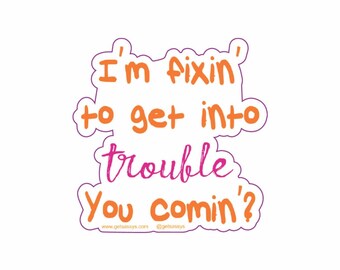 Fixin' to Get into Trouble Sticker: Southern Waterproof Decal