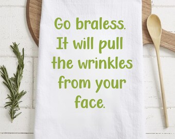 Go Braless. It will Pull the Wrinkles from Your Face, Kitchen Towel, Kitchen Decor, Witty Towel, Funny Towel, Dish Towel, Snarky Gifts