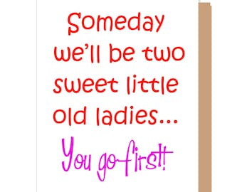 Funny Birthday Card for Best Friend | Someday We’ll Be Two Sweet Little Old Ladies | You Go First | Funny Friendship Birthday Card