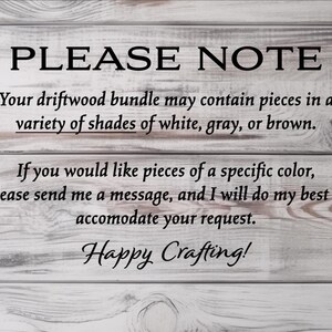 May include: A wooden sign with the text "PLEASE NOTE" in a bold, black font. The text below informs customers that driftwood bundles may contain white, gray, or brown pieces. It also encourages customers to request specific colors.