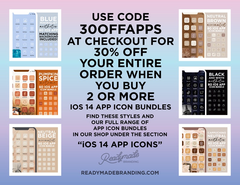 May include: A digital marketing ad for iOS 14 app icon bundles. The ad features six different icon bundles with various color schemes and themes, including blue, brown, beige, pumpkin spice, black and white, and cappuccino. The ad also includes the text "USE CODE 300FFAPPS AT CHECKOUT FOR 30% OFF YOUR ENTIRE ORDER WHEN YOU BUY 2 OR MORE IOS 14 APP ICON BUNDLES" and "FIND THESE STYLES AND OUR FULL RANGE OF APP ICON BUNDLES IN OUR SHOP UNDER THE SECTION "IOS 14 APP ICONS"".