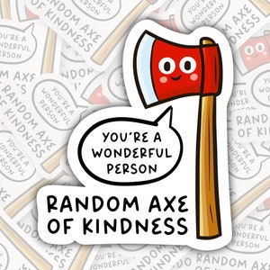 Random Axe of Kindness * STICKER OR MAGNET * Die-Cut | Vinyl | Decal | Waterproof | Weatherproof