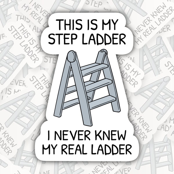 This Is My Step Ladder ~ I Never Knew My Real Ladder * STICKER OR MAGNET * Die-Cut | Vinyl | Decal | Waterproof | Weatherproof