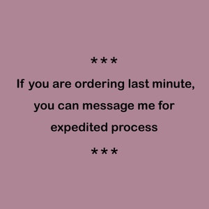 May include: A dusty rose background featuring black text that reads: *** If you are ordering last minute, you can message me for expedited process ***. The text is centered and presented in a simple, clean font style against the solid colored backdrop.
